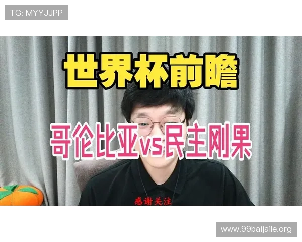 世界杯哥伦比亚对阵民主刚果比赛进球数预测与比赛分析指南